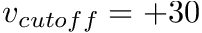 $v_{cutoff}=+30$