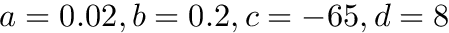 $a=0.02, b=0.2, c=-65, d=8$