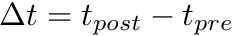 $ \Delta t = t_{post} - t_{pre} $