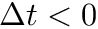 $ \Delta t < 0 $