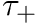 $ \tau_{+} $