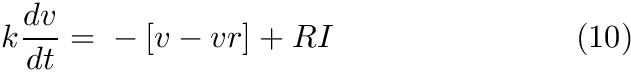\begin{align*} k \frac{dv}{dt} = & ~ - [v - vr] + R I& \text{(10)}\\ \end{align*}