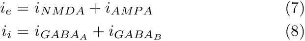 \begin{align*} i_{e} = & ~ i_{NMDA} + i_{AMPA} & \text{(7)} \\ i_{i} = & ~ i_{GABA_{A}} + i_{GABA_{B}} & \text{(8)} \end{align*}