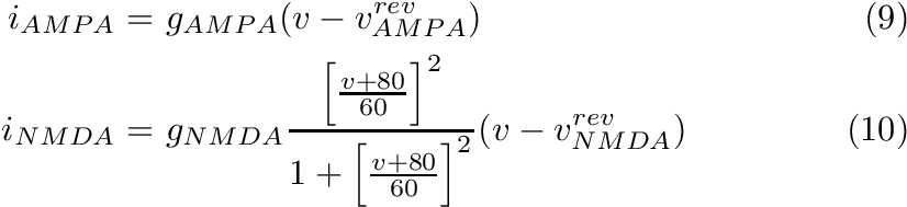 \begin{align*} i_{AMPA} = & ~ g_{AMPA}(v-v^{rev}_{AMPA}) & \text{(9)} \\ i_{NMDA} = & ~ g_{NMDA}\frac{\Big[\frac{v+80}{60} \Big]^{2}}{1+\Big[\frac{v+80}{60} \Big]^{2}} (v-v^{rev}_{NMDA}) & \text{(10)} \end{align*}