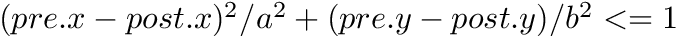 $ (pre.x-post.x)^2/a^2 + (pre.y-post.y)/b^2 <= 1 $
